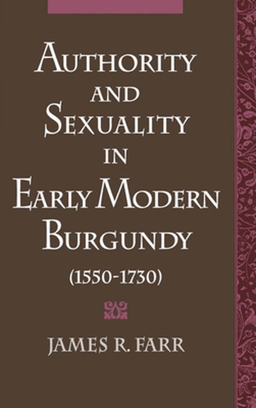 Farr, James R. - Authority and Sexuality in Early Modern Burgundy (1550-1730).