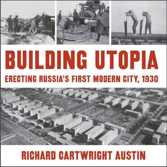 Austin, Richard Cartwright. - Building Utopia : erecting Russia's first modern city, 1930.