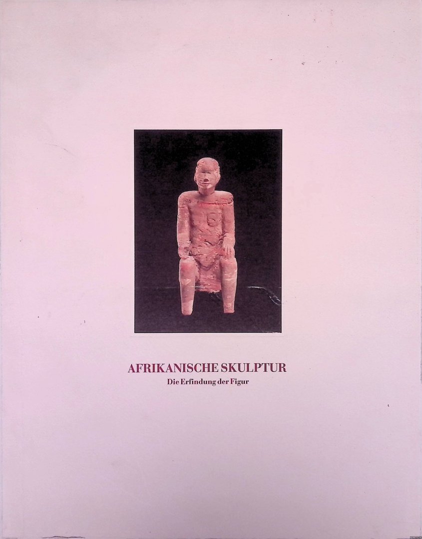 Heymer, Kay &Siegfried Gohr - Afrikanische Skulptur: die Erfindung der Figur = African Sculpture: the Invention of the Figure