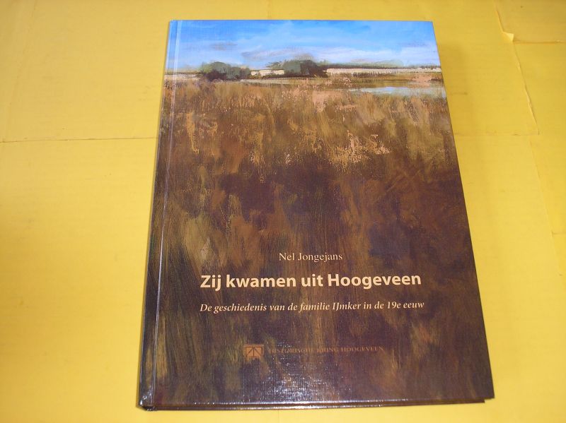 Jongejans, Nel. - Zij kwamen uit Hoogeveen. De geschiedenis van de familie IJmker in de 19e eeuw.