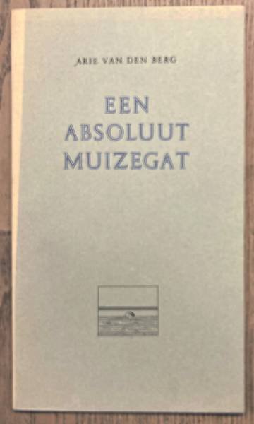 BERG, ARIE VAN DEN. - Een absoluut muizegat.