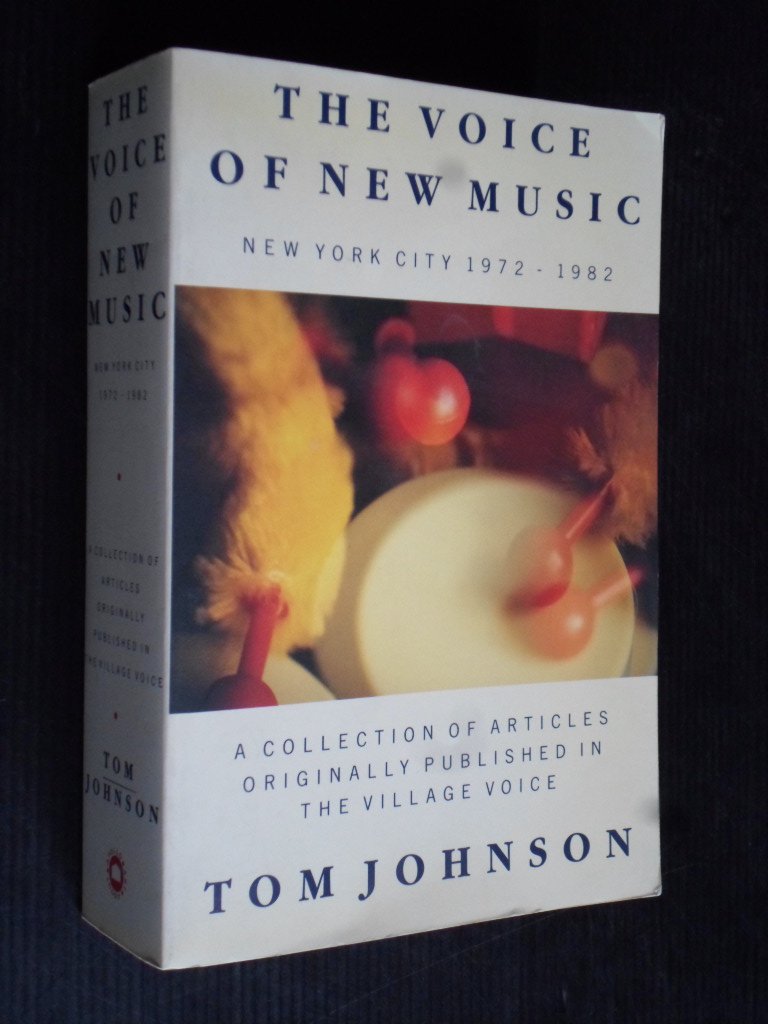 Johnson, Tom - The Voice of New Music, New York City 1972-1982, A collection of articles originally published in the Village Voice