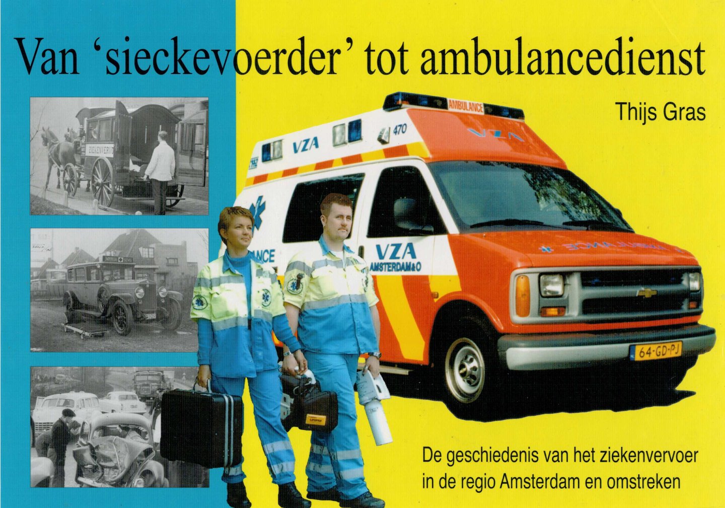 Gras, Thijs - Van 'sieckevoerder' tot ambulancedienst. De geschiedenis van het ziekenvervoer in de regio Amsterdam en omstreken