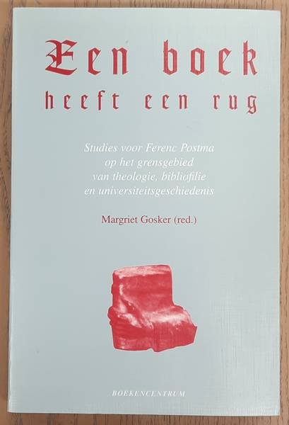 GOSKER, MARGRIET. (REDACTIE) - Een boek heeft een rug, Studies voor Ferenc Postma op het grensgebied van theologie, bibliofilie en universiteitsgeschiedenis. Ter gelegenheid van zijn 50ste verjaardag