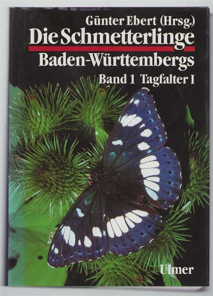 Günter Ebert - Bd 1 - Die Schmetterlinge Baden-Wurttembergs Tagfalter I / bearb. und hrsg. von Günter Ebert und Erwin Rennwald ; mit Beitr. von René Herrmann ... [et al.] ; mit einem Geleitw. von Erwin Vetter.