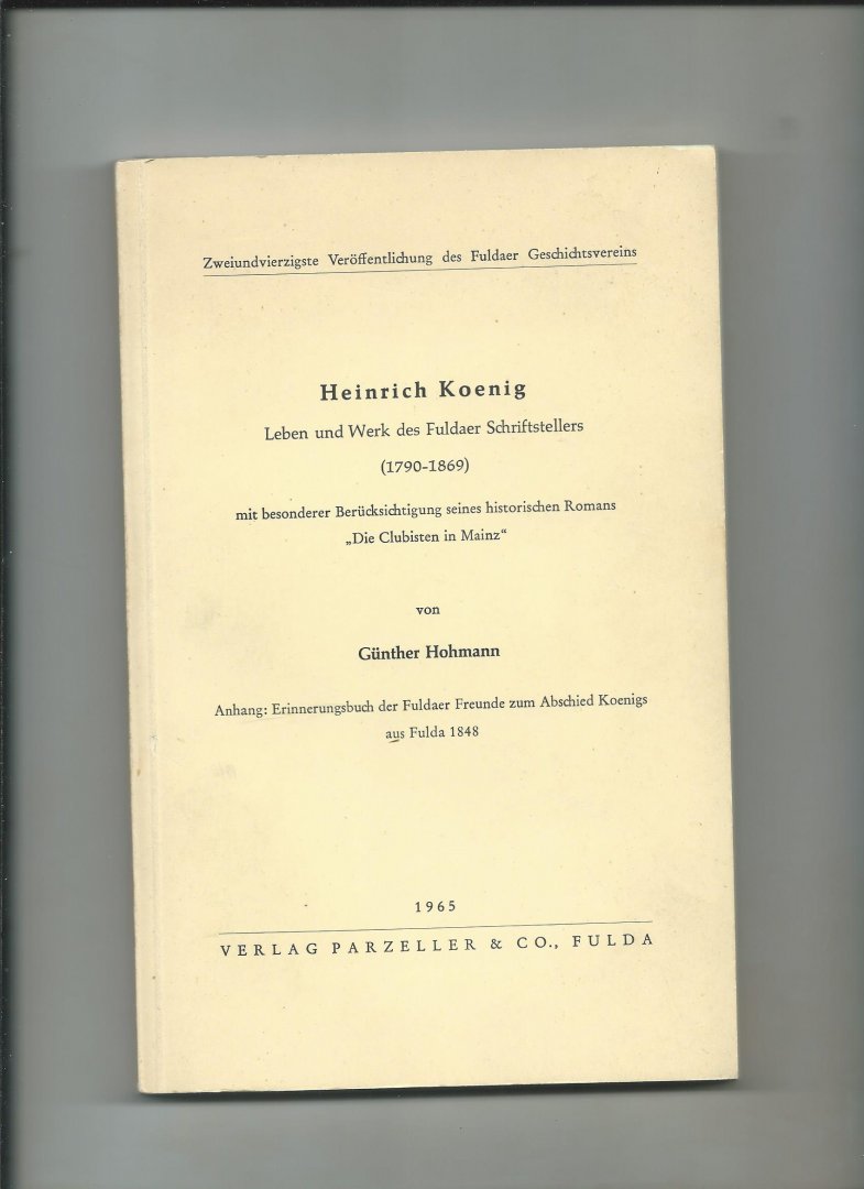 Hohmann, Günther - Heinrich Koenig. Leben und Werk des Fuldaer Schriftsteller (1790 - 1869) mit besonderer Berücksichtigung seines historischen Romans "Die Clubisten in Mainz".