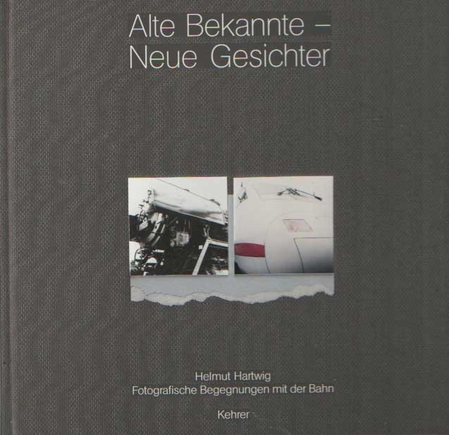 Hartwig, Helmut - Alte Bekannte - Neue Gesichter. Fotografische Begegnungen mit der Bahn