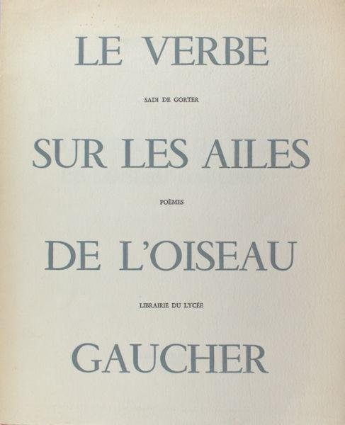 Gorter, Sadi  de. - Le verbe sur les ailes de l'oiseau gaucher.