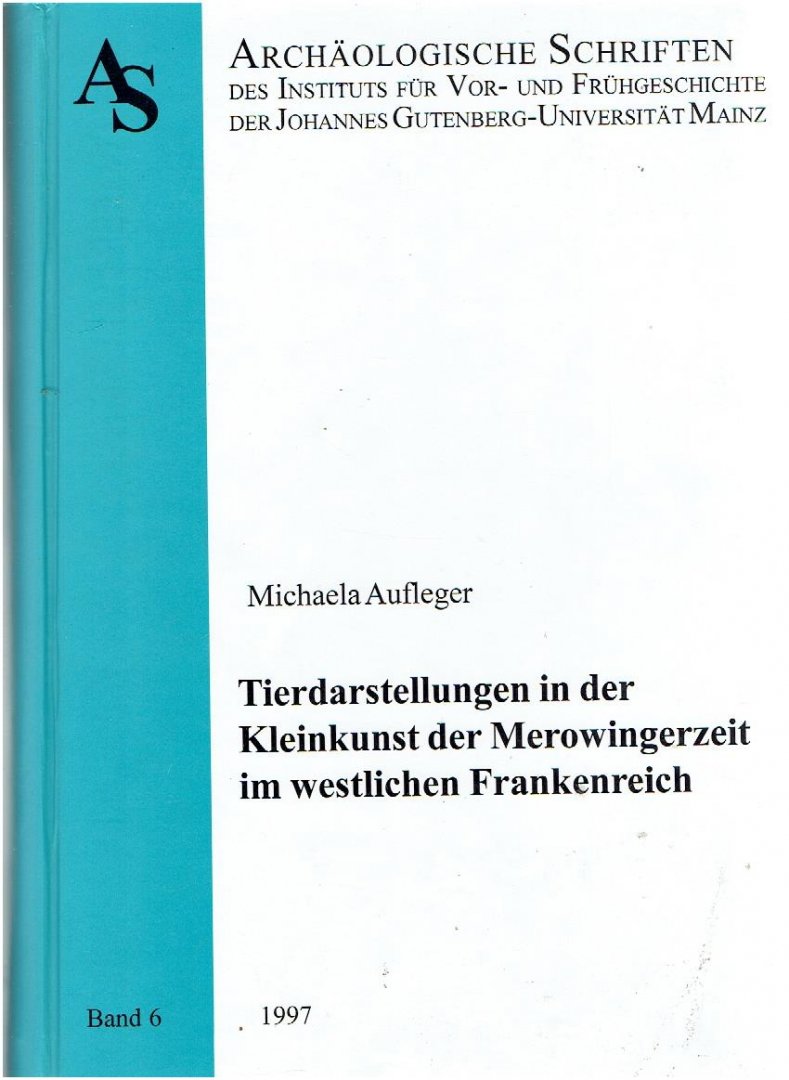 AUFLEGER, Michaela - Tierdarstellungen in der Kleinkunst der Merowingerzeit im westlichen Frankenreich.
