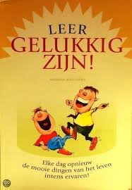  - Leer gelukkig zijn. Elke dag opnieuw de mooie dingen van het leven intens ervaren