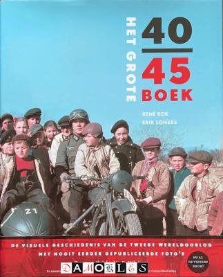 René kok, Erik Somers - Het grote 40 - 45 boek. De visuele geschiedenies van de Tweede Wereldoorlog met nooit eerder gepubliceerde foto's