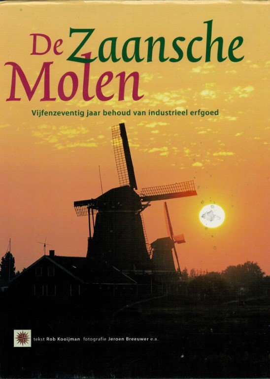 Kooijman, Rob & Breeuwer, Jeroen & Molen, Vereniging De Zaansche - De Zaansche molen. Vijfenzeventig jaar behoud van industrieel erfgoed.