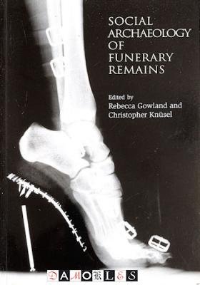 Rebecca Gowland, Christopher Knüsel - Social Archaeology of Funerary Remains