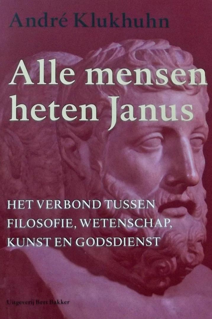 André Klukhuhn - Alle mensen heten Janus / het verbond tussen filosofie, wetenschap, kunst en godsdienst