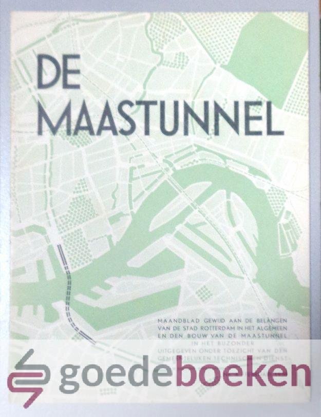 Dekking, H. - De Maastunnel, 1e jaargang nummer 4 --- Maandblad gewijd aan de belangen van de stad Rotterdam in het algemeen en den bouw van de Maastunnel in het bijzonder uitgegeven onder toezicht van den Gemeentelijken Technischen Dienst. No 4. Februari 1...