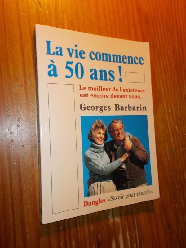 BARBARIN, GEORGES, - La vie commence a 50 ans !