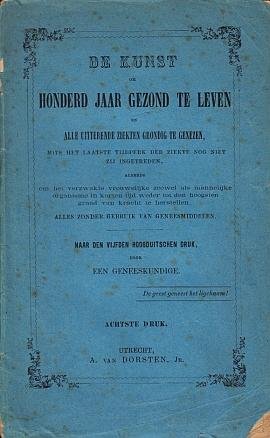 MEDISCH - De kunst om honderd jaar gezond te leven en alle uitterende ziekten grondig te genezen, mits het laatste tijdperk der ziekte nog niet zij ingetreden, alsmede om het verzwakte vrouwelijke zoowel als mannelijke organisme in korten tijd weder tot...