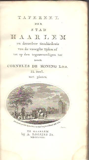 KONING, Cornelis de - Tafereel der Stad Haarlem en derzelver Geschiedenis van de vroegste Tijden af tot op den tegenwoordigen toe. II. Deel.