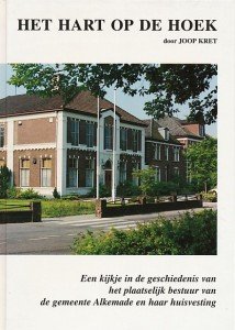 Kret, Joop - Het hart op de hoek. Een kijkje in de geschiedenis van het plaatselijk bestuur van de gemeente Alkemade en haar huisvesting.