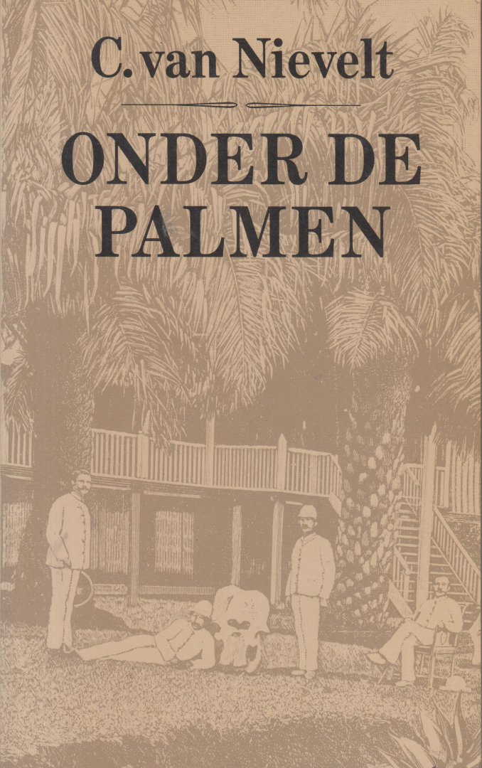 Nievelt (1843-1913), C. van - Onder de Palmen, een keuze uit de Indische verhalen van C. van Nievelt (1843-1913), ingeleid door Joop van den Berg.