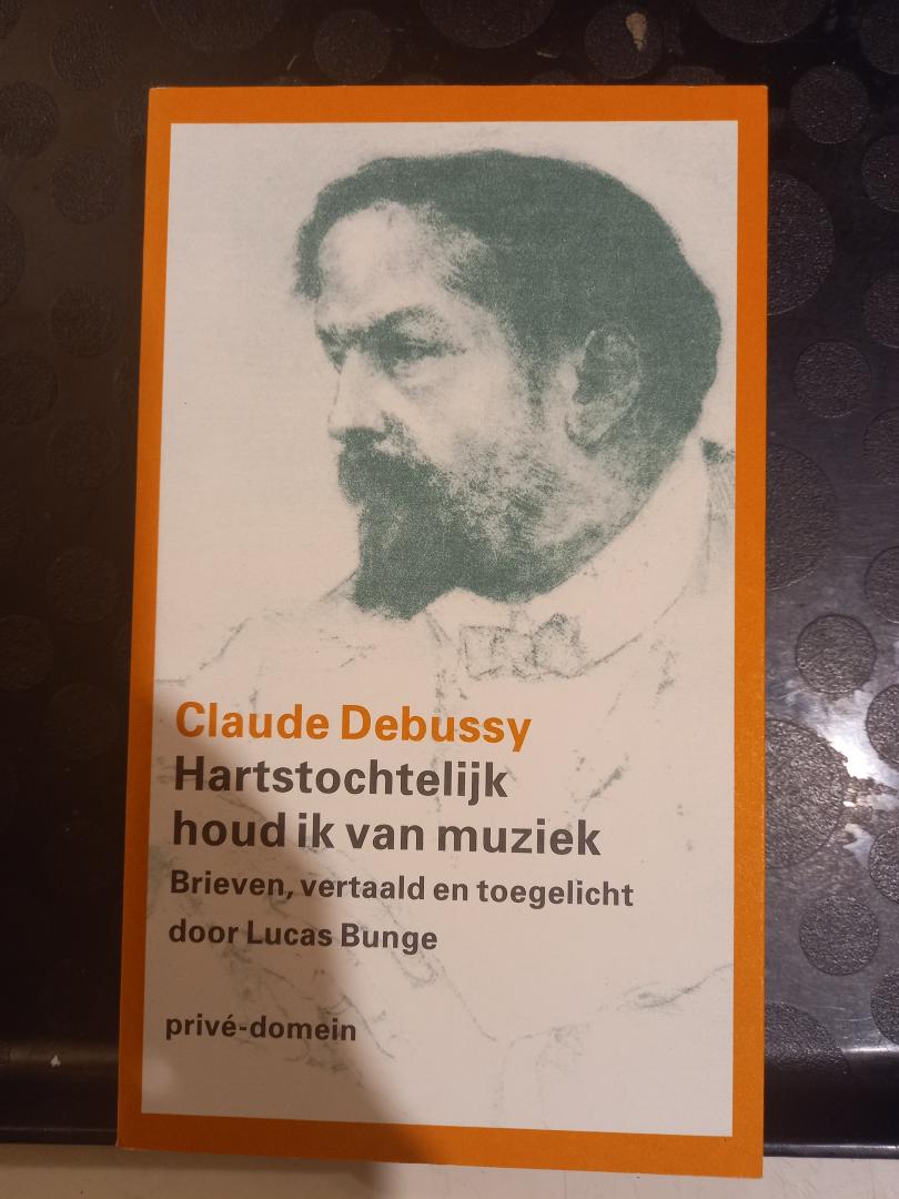 Debussy, Claude - Privé-domein Nr. 271: Hartstochtelijk houd ik van muziek. Brieven, vertaald en toegelicht door Lucas Bunge