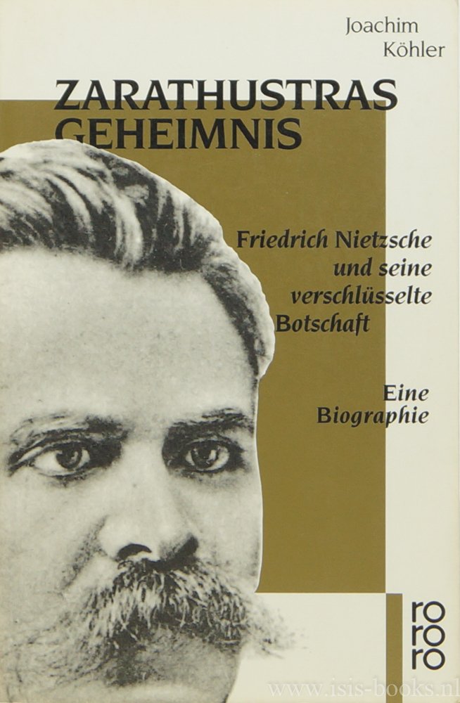 NIETZSCHE, F., KÖHLER, J. - Zarathustras Geheimnis. Friedrich Nietzsche und seine verschlüsselte Botschaft. Eine Biographie.