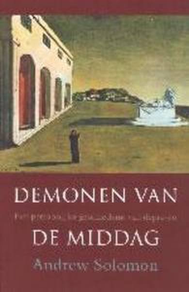 SOLOMON, ANDREW. - Demonen van de middag. Een persoonlijke geschiedenis van depressie.