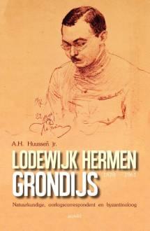 Huussen, A.H. jr. - Lodewijk Hermen Grondijs - Natuurkundige, oorlogscorrespondent en byzantionoloog