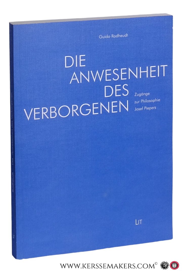 Rodheudt, Guido. - Die Anwesenheit des Verborgenen : Zugänge zur Philosophie Josef Piepers.