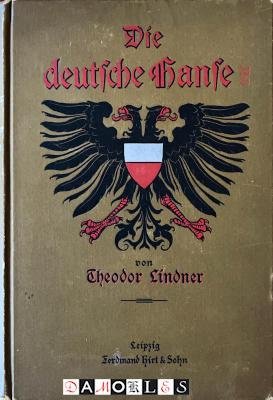 Theodor Lindner - Die Deutsche Hanse. Ihre Geschichte und Bedeutung