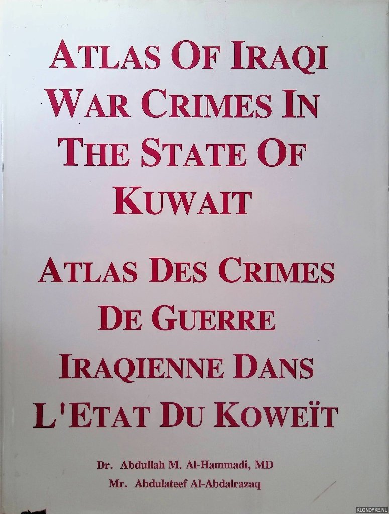 Al-Hammadi, Abdullah M. & Abdulateef Al-Abdalrazaq - Atlas of Iraqi War Crimes in the State of Kuwait / Atlas des Crimes de Geurre Iraqienne dans l'Etat du Koweït