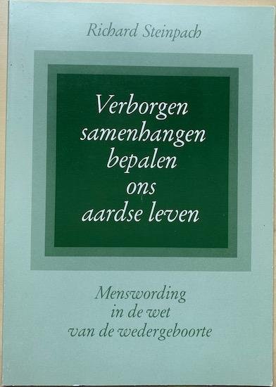 Steinpach, Dr. Richard - VERBORGEN SAMENHANGEN BEPALEN ONS AARDSE LEVEN. Menswording in de wet van de wedergeboorte.