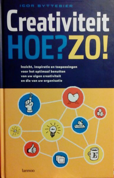 Byttebier , Igor . [ isbn 9789020950175 ] 3818 - Creativiteit Hoe ? Zo ! ( Inzicht, inspiratie en toepassingen voor het optimaal benutten van uw eigen creativiteit en uw organisatie . ) Een vernieuwend en inspirerend boek met de beste inzichten en tips om de creativiteit van jezelf en -