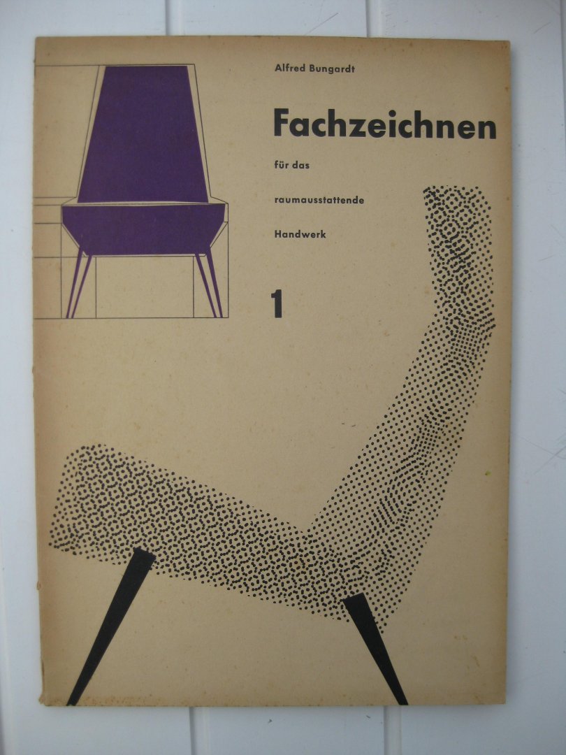 Bungardt, Alfred - Fachzeichnen für des raumausstattende Handwerk. Teil 1. Polsterer - Dekorateure - Tapezierer.