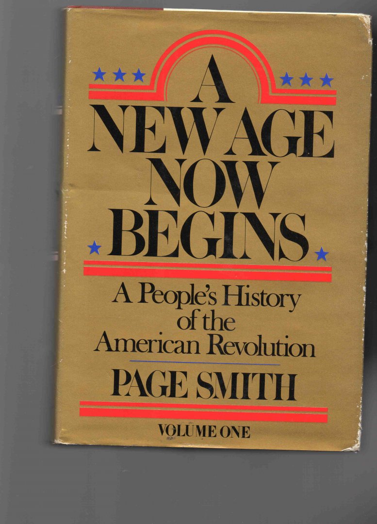 Smith Page - A new Age now Begins, a People's History of the American Revolution. Volume one.