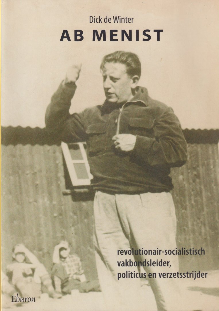 Winter, Dick de - Ab Menist. Revolutionair-socialistisch vakbondsleider, politicus en verzetsstrijder