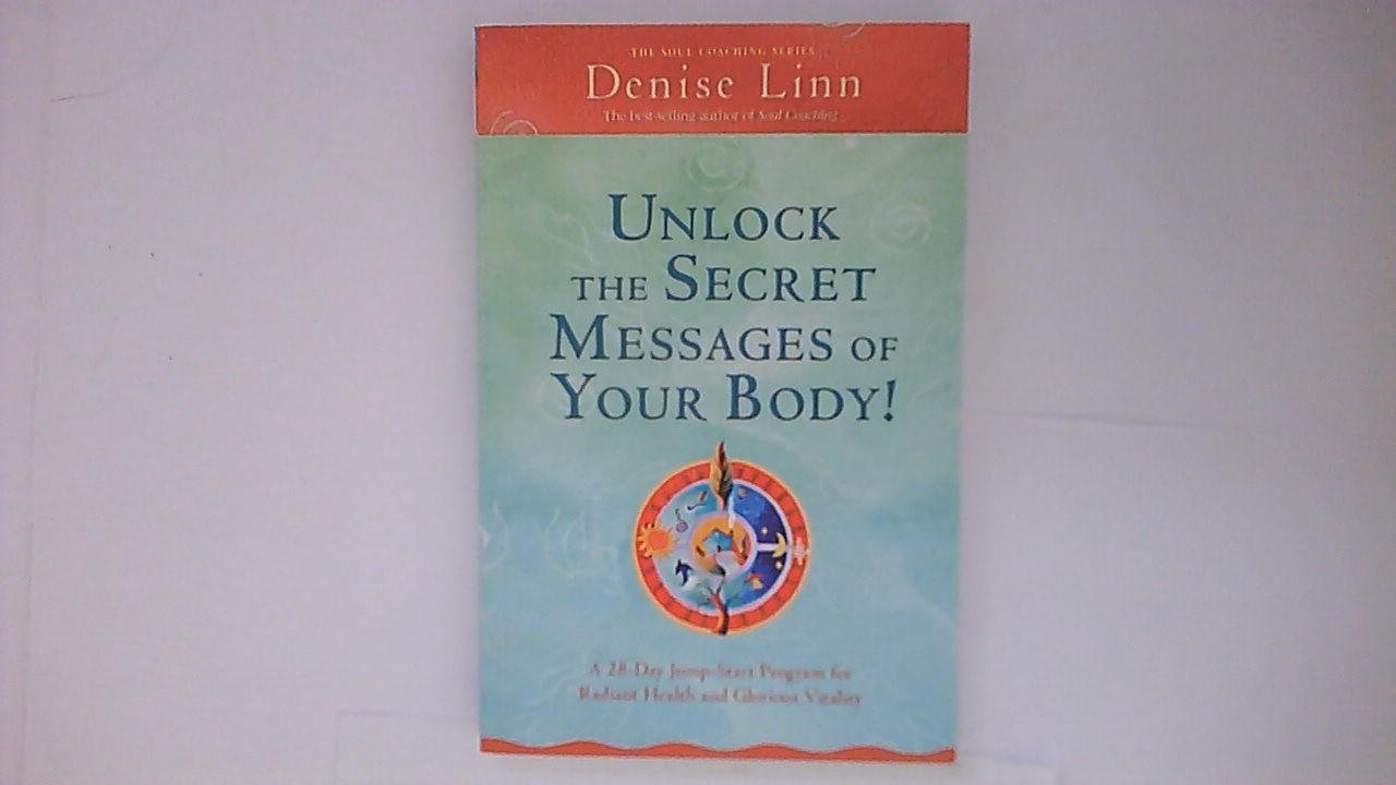 Linn, Denise - Unlock the Secret Messages of Your Body! / A 28-Day Jump-Start Program for Radiant Health and Glorious Vitality
