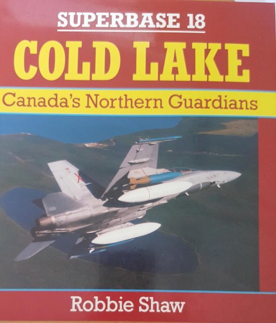 Shaw, Robbie. - Cold Lake : Canada's northern guardians.
