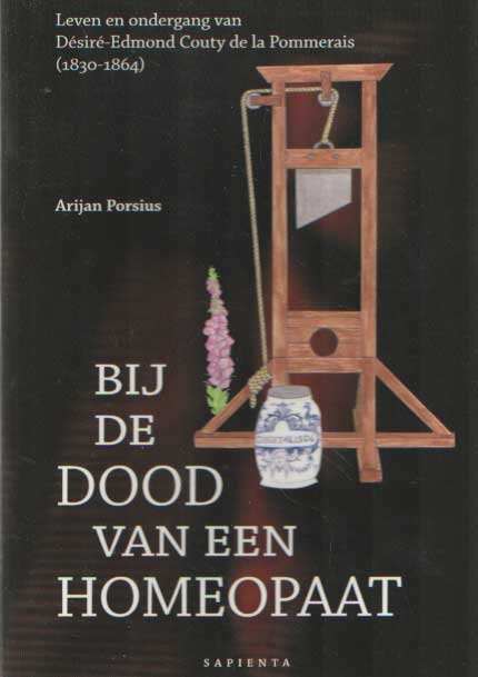 Porsius, Arijan - Bij de dood van een homeopaat. Leven en ondergang van Desire-Edmond Couty de la Pommerais 1830-1864