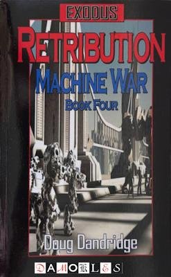Doug Dandridge - Exodus:  Machine War. Book Four: Retribution