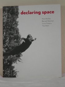Auping, Michael - DECLARING SPACE - Mark Rothko, Barnett Newman, Lucio Fontana, Yves Klein