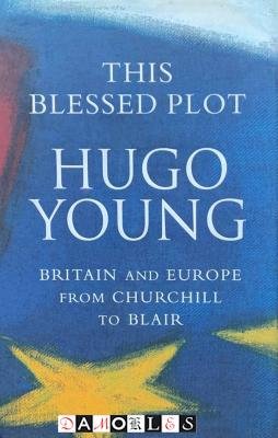 Hugo Young - The Blessed Plot. Britain and Europe from Churchill to Blair