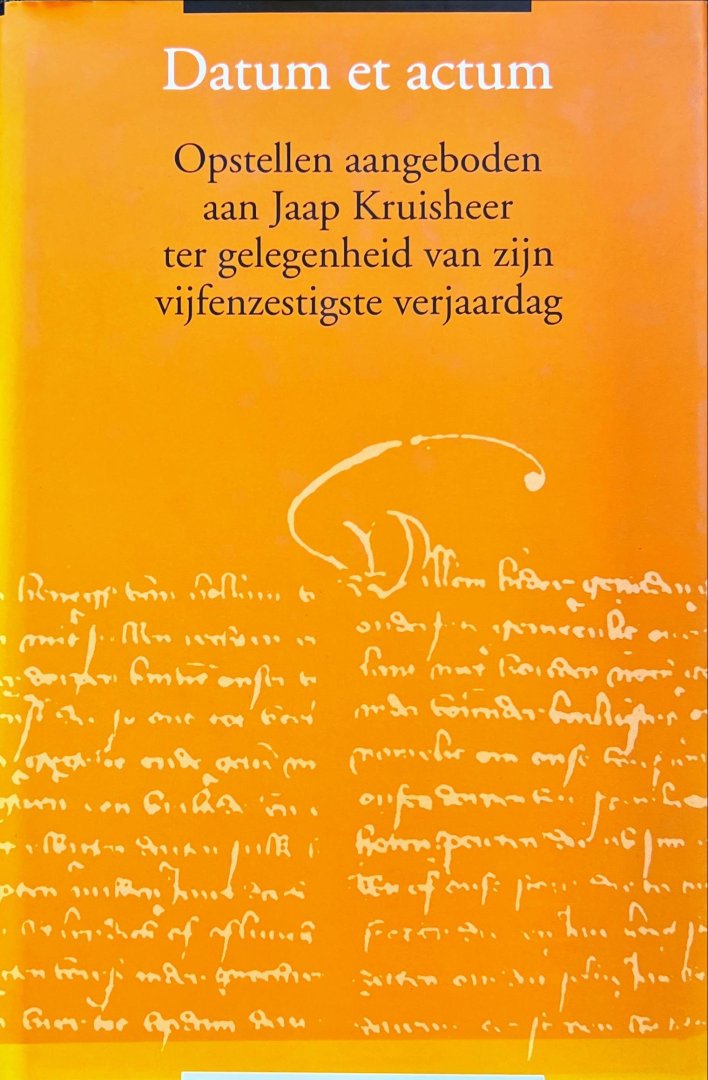 Blok, D.P., J.W.J. Burgers, E.C. Dijkhof, P.A. Henderikx en G. Herwijnen (eds.); Kruisheer, Jaap. - Datum et actum : Opstellen aangeboden aan Jaap Kruisheer ter gelegenheid van zijn vijfenzestigste verjaardag.