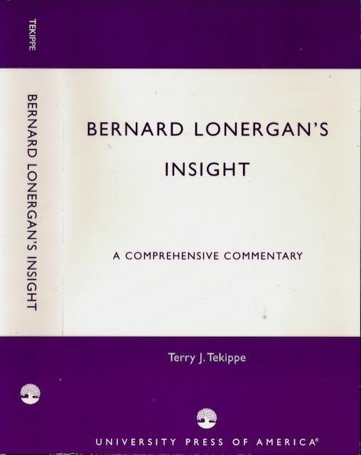 Tekippe, Terry J. - Bernard Lonergan's insight: A comprehensive commentary.