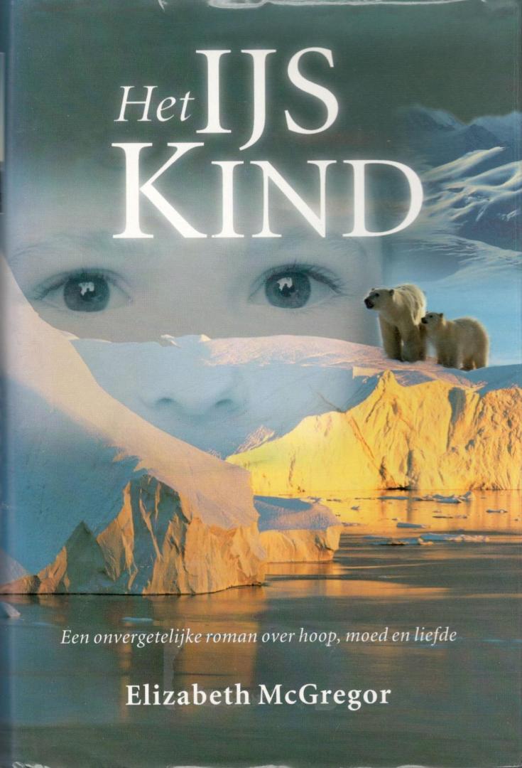 McGregor, Elizabeth - Het IJskind  (oorspr. The Ice Child)  Een onvergetelijke roman over hoop, moed en liefde