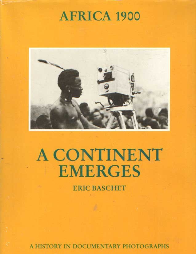 Baschet, Eric - Africa 1900. A continent emerges. A history in documentary photographs