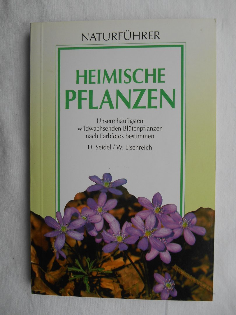 Seidel, D. und W. Eisenreich - Heimische Pflanzen, serie Naturführer