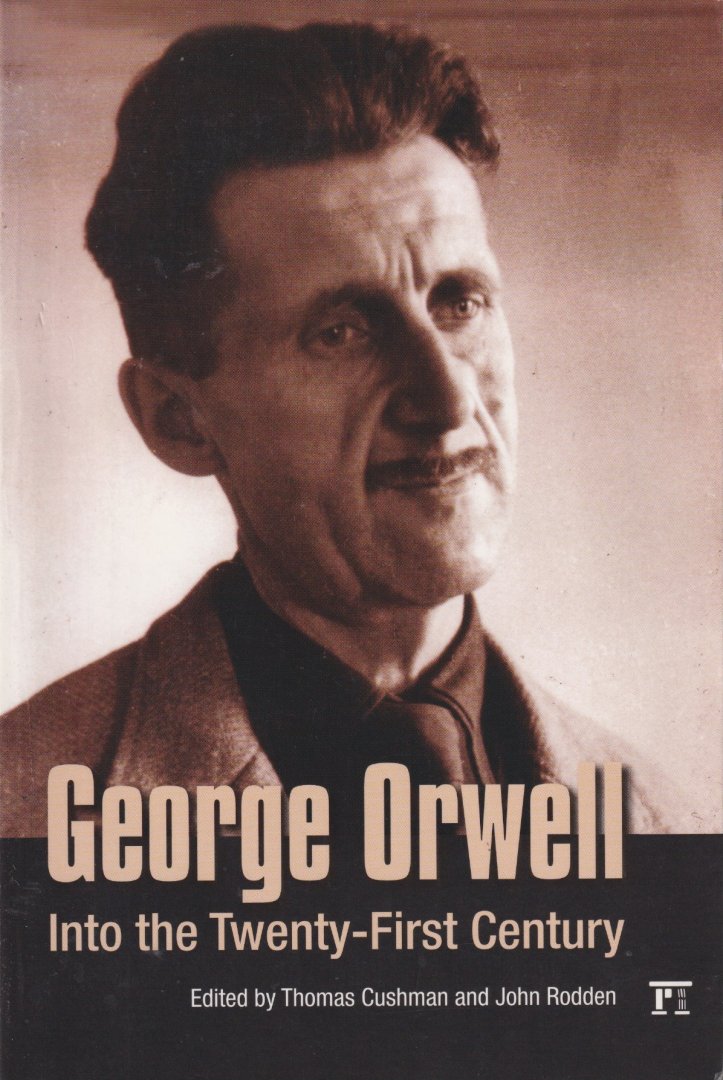 Cushman, Thomas & John Rodden - George Orwell: into the twenty-first century: Into the Twenty-first Century