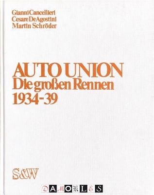 Gianni Cancellieri, Cesare DeAgostini, Martin Schroder - Auto Union. Die Grossen Rennen 1934 - 39