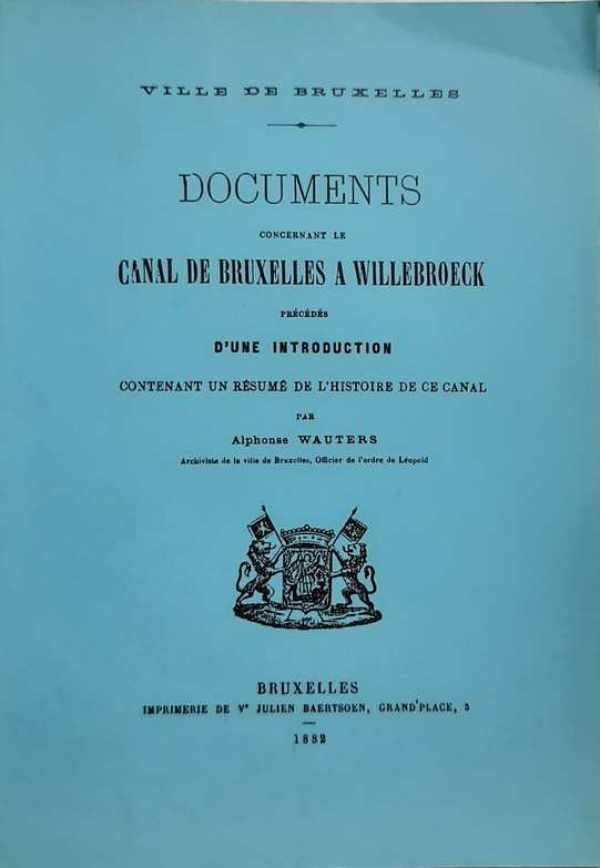 WAUTERS Alphonse (archiviste de la ville de Bruxelles) - Documents concernant le canal de Bruxelles à Willebroeck précédés d'une introduction contenant un résumé de l'histoire de ce canal, 1882